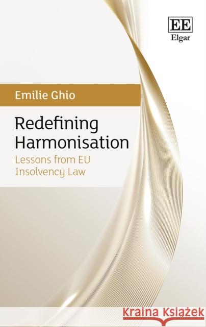 Redefining Harmonisation: Lessons from EU Insolvency Law Emilie Ghio 9781789903829 Edward Elgar Publishing Ltd