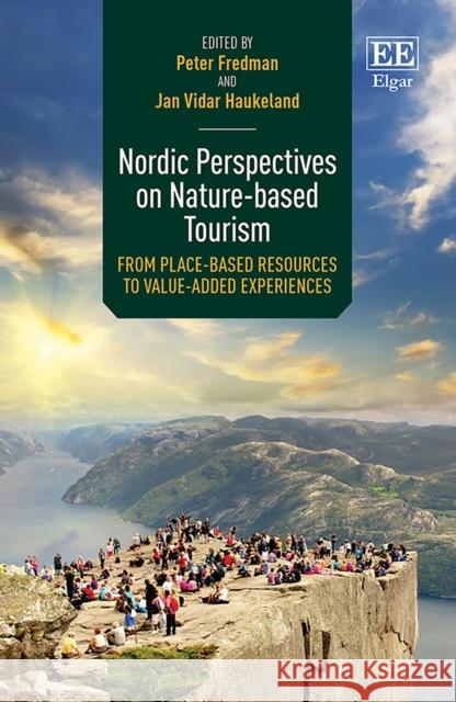 Nordic Perspectives on Nature-based Tourism: From Place-based Resources to Value-added Experiences Peter Fredman, Jan V. Haukeland 9781789904024