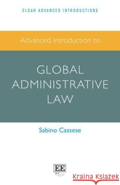 Advanced Introduction to Global Administrative Law Sabino Cassese   9781789904239 Edward Elgar Publishing Ltd