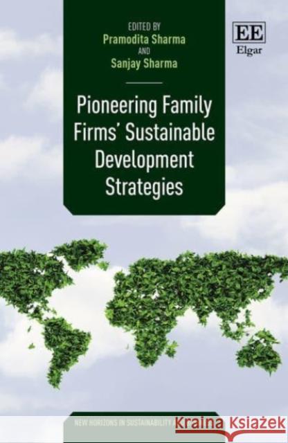 Pioneering Family Firms' Sustainable Development Strategies Pramodita Sharma Sanjay Sharma  9781789904413