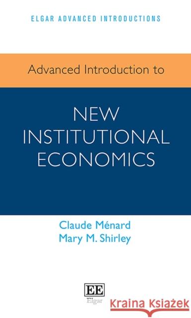 Advanced Introduction to New Institutional Economics Claude Menard Mary M. Shirley  9781789904482 Edward Elgar Publishing Ltd