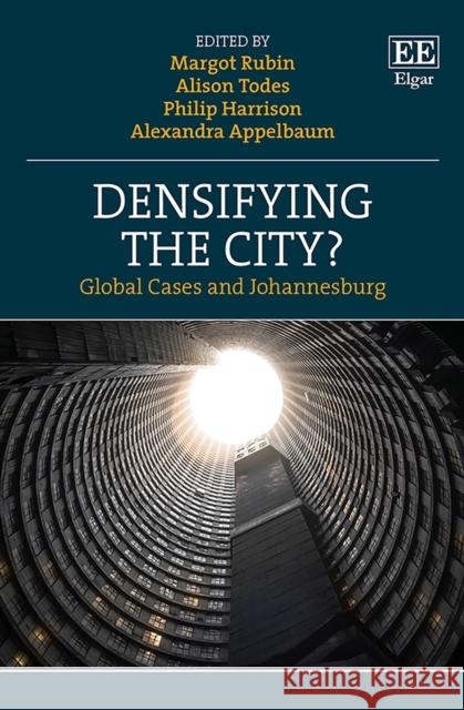 Densifying the City?: Global Cases and Johannesburg Margot Rubin, Alison Todes, Philip Harrison, Alexandra Appelbaum 9781789904932 Edward Elgar Publishing Ltd