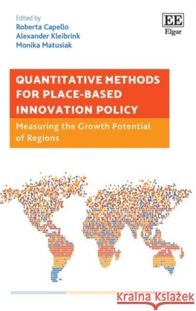 Quantitative Methods for Place-Based Innovation Policy: Measuring the Growth Potential of Regions Roberta Capello Alexander Kleibrink Monika Matusiak 9781789905502 Edward Elgar Publishing Ltd