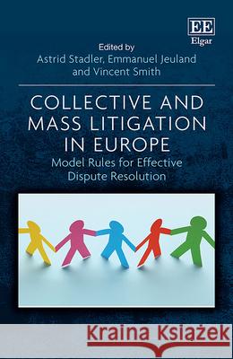 Collective and Mass Litigation in Europe: Model Rules for Effective Dispute Resolution Astrid Stadler Emmanuel Jeuland Vincent Smith 9781789906042 Edward Elgar Publishing Ltd