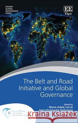 The Belt and Road Initiative and Global Governance Maria A. Carrai Jean-Christophe Defraigne Jan Wouters 9781789906219 Edward Elgar Publishing Ltd