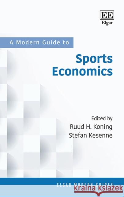 A Modern Guide to Sports Economics Ruud H. Koning, Stefan Kesenne 9781789906523 Edward Elgar Publishing Ltd