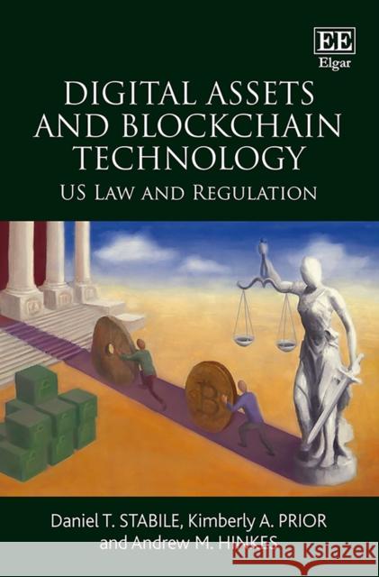 Digital Assets and Blockchain Technology: US Law and Regulation Daniel T. Stabile Kimberly A. Prior Andrew M. Hinkes 9781789907438 Edward Elgar Publishing Ltd