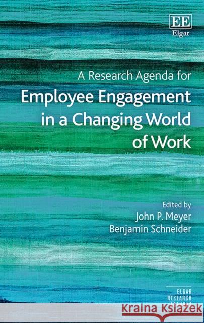 A Research Agenda for Employee Engagement in a Changing World of Work John P. Meyer Benjamin Schneider  9781789907841 Edward Elgar Publishing Ltd