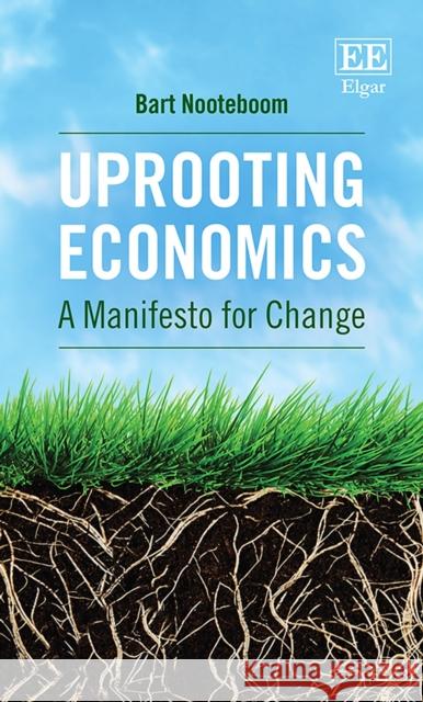 Uprooting Economics: A Manifesto for Change Bart Nooteboom   9781789908411