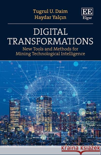 Digital Transformations: New Tools and Methods for Mining Technological Intelligence Tugrul U. Daim Haydar Yalcin  9781789908626 Edward Elgar Publishing Ltd