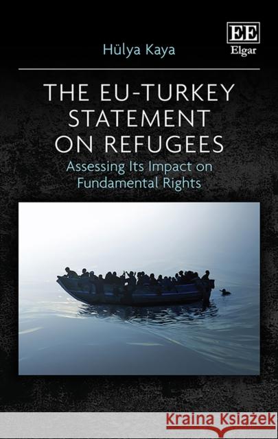 The EU-Turkey Statement on Refugees: Assessing Its Impact on Fundamental Rights Hulya Kaya   9781789909203 Edward Elgar Publishing Ltd