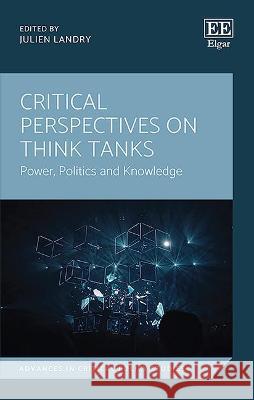 Critical Perspectives on Think Tanks: Power, Politics and Knowledge Julien Landry 9781789909227 Edward Elgar Publishing Ltd