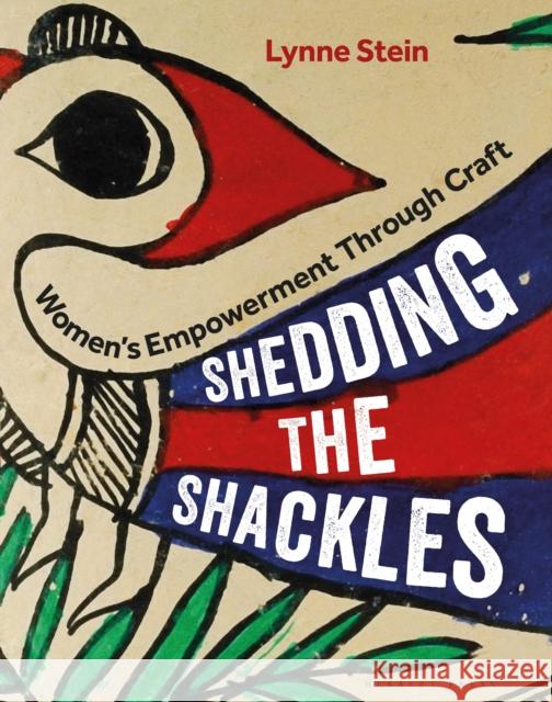 Shedding the Shackles: Women's Empowerment Through Craft Lynne Stein 9781789940152 Herbert Press