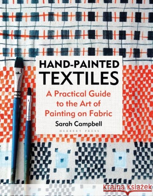 Hand-painted Textiles: A Practical Guide to the Art of Painting on Fabric Sarah Campbell 9781789940640 Bloomsbury Publishing PLC