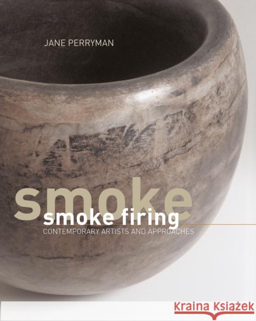 Smoke Firing: Contemporary Artists and Approaches Jane Perryman 9781789940794 Herbert Press
