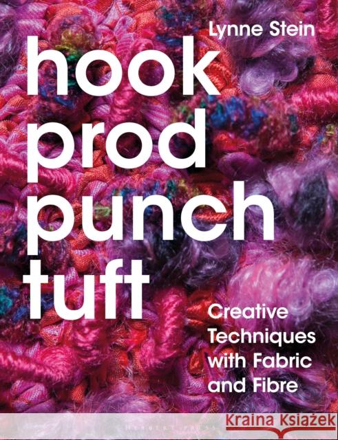 Hook, Prod, Punch, Tuft: Creative Techniques with Fabric and Fibre Lynne Stein 9781789940886 Bloomsbury Publishing PLC
