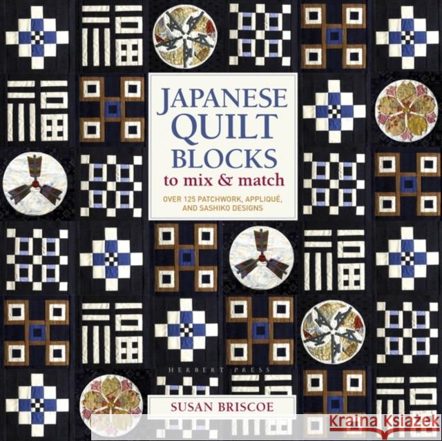 Japanese Quilt Blocks to Mix & Match: Over 125 Patchwork, Appliqué and Sashiko Designs Susan Briscoe 9781789941739