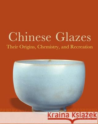 Chinese Glazes: Their Origins, Chemistry and Re-creation Nigel Wood 9781789941869 Bloomsbury Publishing PLC