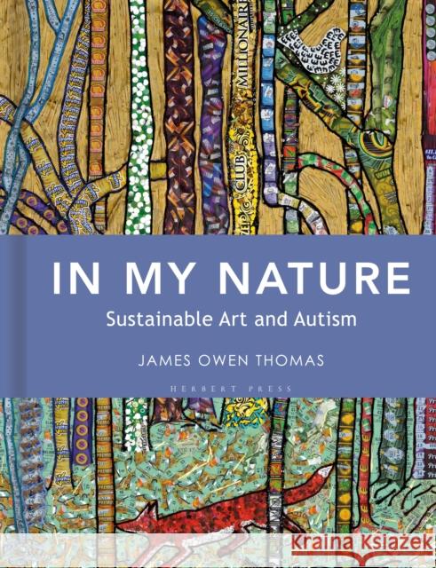 In My Nature: Sustainable Art and Autism James Owen Thomas 9781789942200 Bloomsbury Publishing PLC