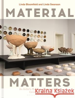 Material Matters: An Artist's Guide to Understanding Ceramic Materials Linda Swanson Linda Bloomfield 9781789942309