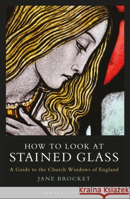 How to Look at Stained Glass: A Guide to the Church Windows of England Jane Brocket 9781789942330