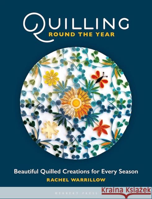 Quilling Round the Year: Beautiful Quilled Creations for Every Season Rachel Warrillow 9781789942354 Herbert Press