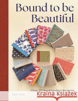 Bound to Be Beautiful: Over 20 Bookbinding Projects Bari Zaki 9781789942385