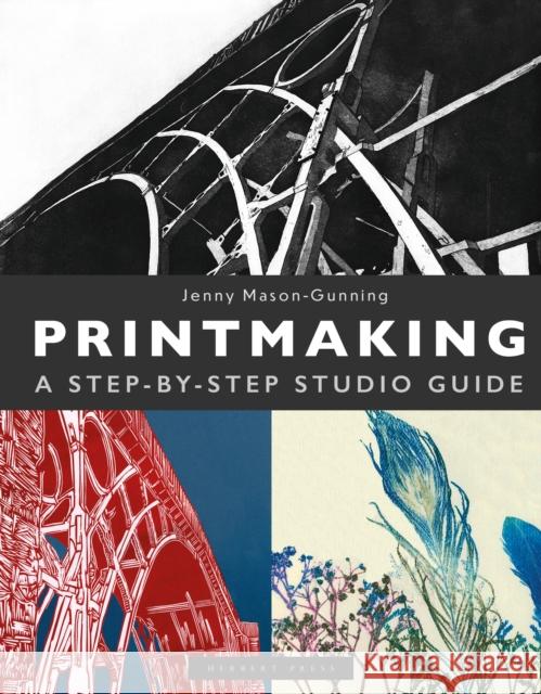 Printmaking: A Step-by-Step Studio Guide Jenny Mason-Gunning 9781789943139 Herbert Press