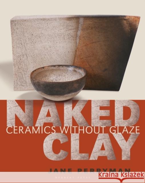 Naked Clay: Ceramics without a Glaze Jane Perryman 9781789943269 Bloomsbury Publishing PLC
