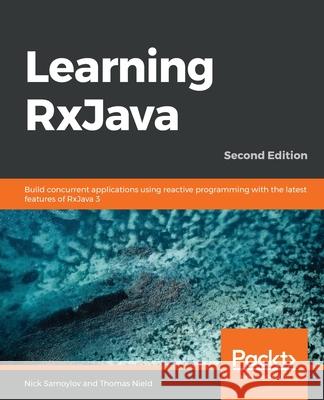 Learning RxJava - Second Edition Nick Samoylov 9781789950151 Packt Publishing
