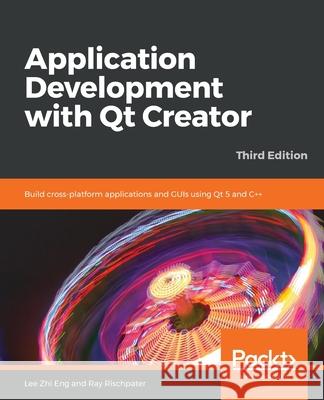 Application Development with Qt Creator-Third Edition Lee Zhi Eng 9781789951752 Packt Publishing