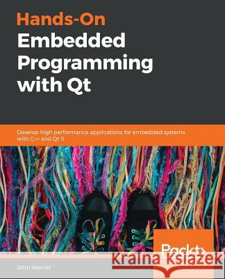 Hands-On Embedded Programming with Qt John Werner 9781789952063 Packt Publishing