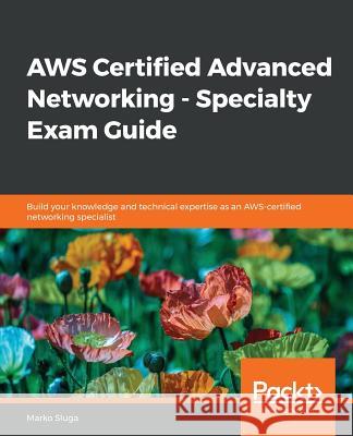 AWS Certified Advanced Networking - Specialty Exam Guide Marko Sluga 9781789952315 Packt Publishing