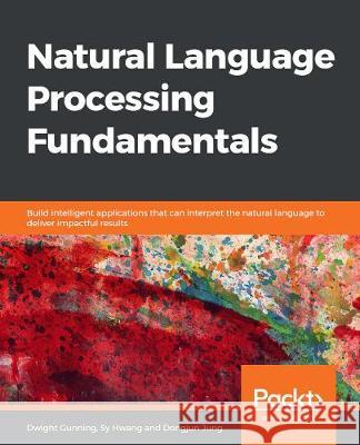 Natural Language Processing Fundamentals Sohom Ghosh Dwight Gunning 9781789954043 Packt Publishing
