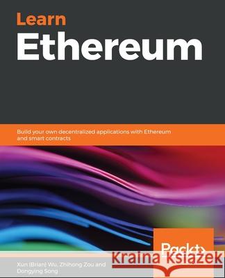 Learn Ethereum Xun (Brian) Wu Zhihong Zou Dongying Song 9781789954111 Packt Publishing