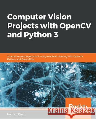 Computer Vision Projects with OpenCV and Python 3 Rever, Matthew 9781789954555