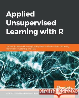 Applied Unsupervised Learning with R Alok Malik Bradford Tuckfield 9781789956399 Packt Publishing