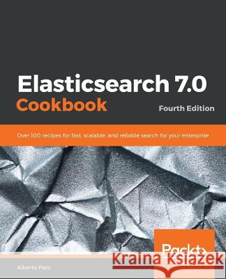 Elasticsearch 7.0 Cookbook Alberto Paro 9781789956504 Packt Publishing