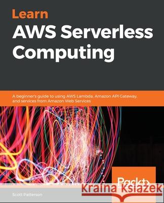 Learn AWS Serverless Computing Scott Patterson 9781789958355 Packt Publishing