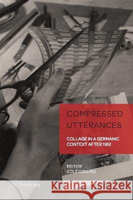 Compressed Utterances: Collage in a Germanic Context After 1912 Weikop, Christian 9781789971729 Peter Lang International Academic Publishers