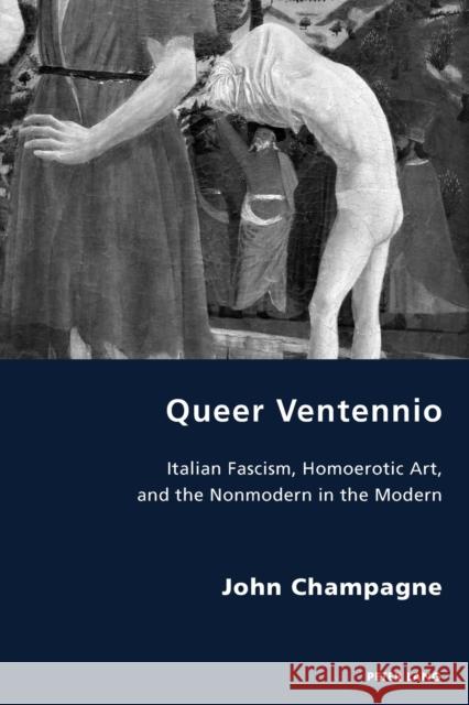 Queer Ventennio: Italian Fascism, Homoerotic Art, and the Nonmodern in the Modern Gordon, Robert S. G. 9781789972245 Peter Lang International Academic Publishers