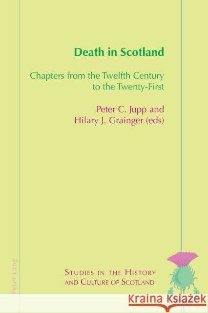 Death in Scotland: Chapters from the Twelfth Century to the Twenty-First Peter C. Jupp Hilary J. Grainger 9781789972689