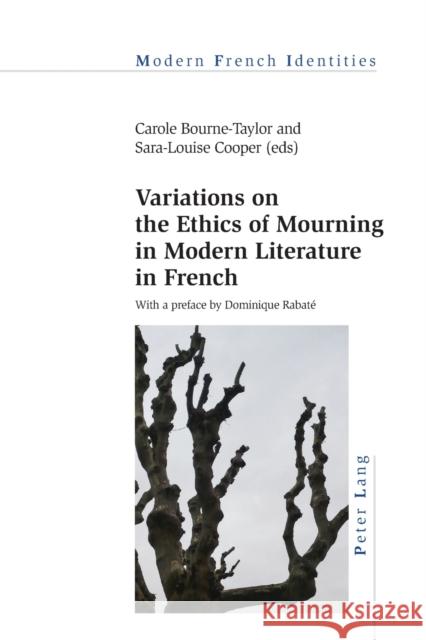 Variations on the Ethics of Mourning in Modern Literature in French Jean Khalfa Carole Bourne-Taylor Sara-Louise Cooper 9781789972733 Peter Lang Ltd, International Academic Publis