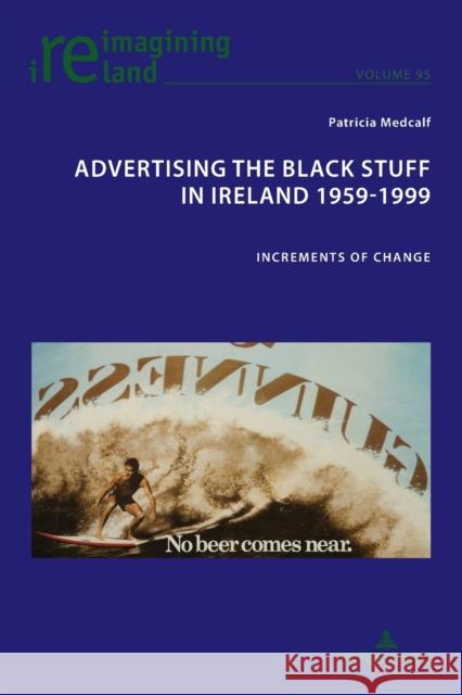 Advertising the Black Stuff in Ireland 1959-1999: Increments of Change Maher, Eamon 9781789973457