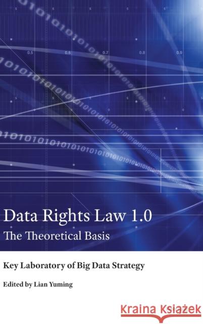 Data Rights Law 1.0; The Theoretical Basis Lian, Yuming 9781789973822