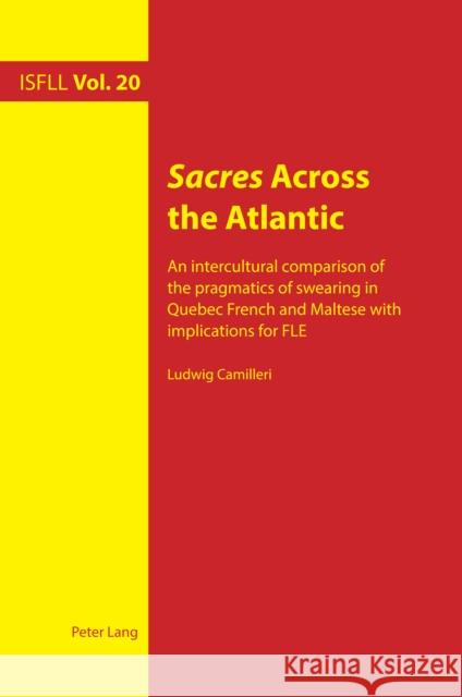 Sacres Across the Atlantic: An Intercultural Comparison of the Pragmatics of Swearing in Quebec French and Maltese with Implications for Fle Ludwig Camilleri 9781789975338 Peter Lang Ltd, International Academic Publis