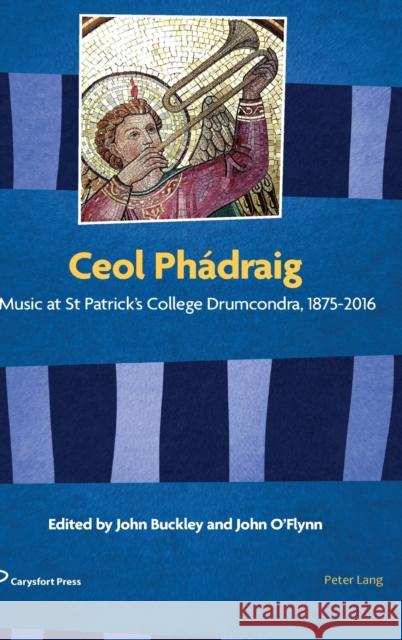 Ceol Phádraig: Music at St Patrick's College Drumcondra, 1875-2016 O'Flynn, John 9781789975659 Peter Lang Ltd, International Academic Publis