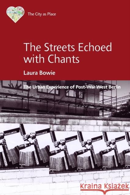 The Streets Echoed with Chants; The Urban Experience of Post-War West Berlin Madgin, Rebecca 9781789975819