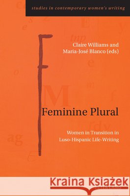 Feminine Plural: Women in Transition in Luso-Hispanic Life-Writing Claire Williams Maria-Jos? Blanco 9781789976106 Peter Lang Ltd, International Academic Publis