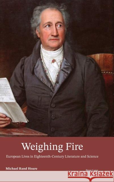 Weighing Fire: European Lives in Eighteenth-Century Literature and Science Michael Rand Hoare 9781789976144